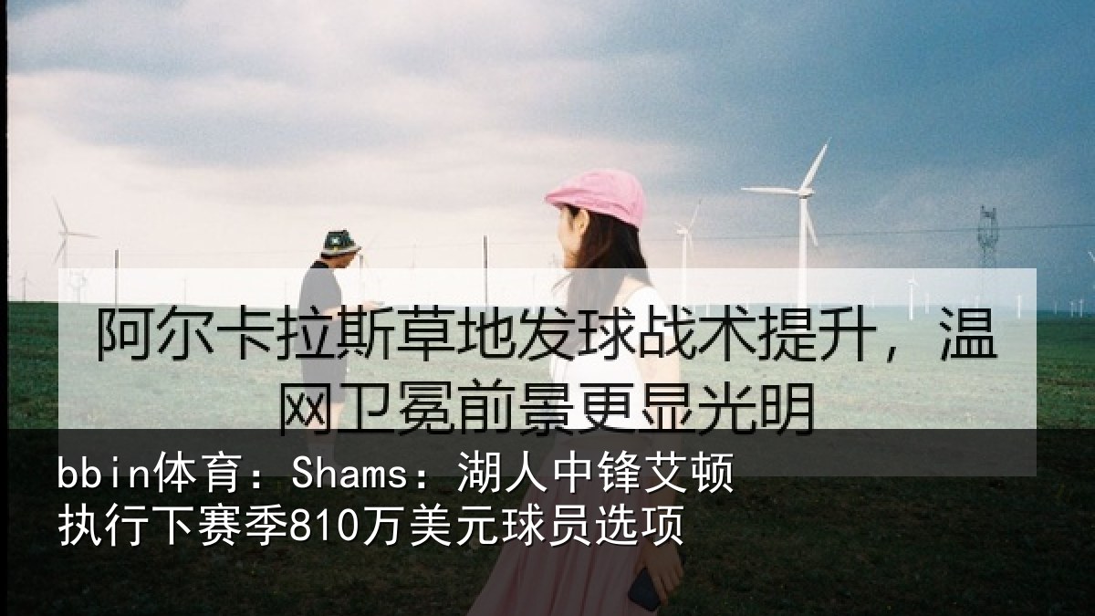 bbin体育：Shams：湖人相关情况季810万美元球员选项