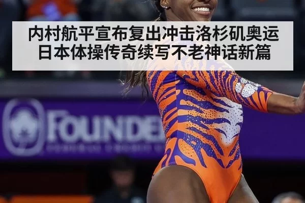 内村航平宣布复出冲击洛杉矶奥运日本体操传奇续写不老神话新篇